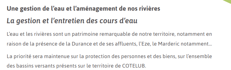 L'eau et les rivières sont un patrimoine remarquable de notre territoire, notamment en raison de la présence de a Durance et de ses affluents, l'Èze, le Marderic, notamment… La priorité sera maintenue sur la protection des personnes et des biens, sur l'nsemble des bassins versants présents sur le territoire de COTELUB.
